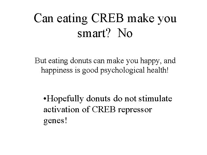 Can eating CREB make you smart? No But eating donuts can make you happy,