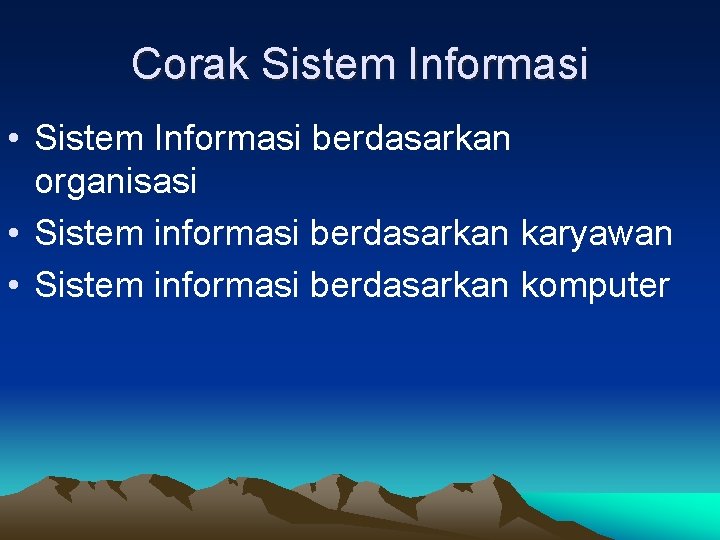 Corak Sistem Informasi • Sistem Informasi berdasarkan organisasi • Sistem informasi berdasarkan karyawan •