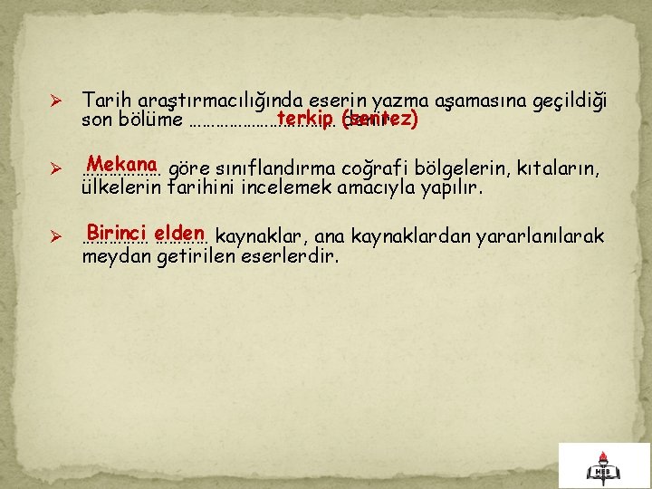 Ø Tarih araştırmacılığında eserin yazma aşamasına geçildiği terkip (sentez) son bölüme ……………… denir. Mekana