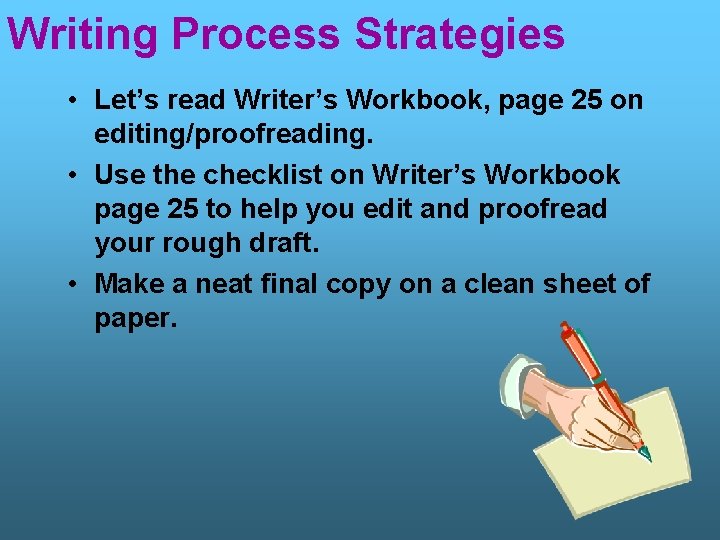 Writing Process Strategies • Let’s read Writer’s Workbook, page 25 on editing/proofreading. • Use