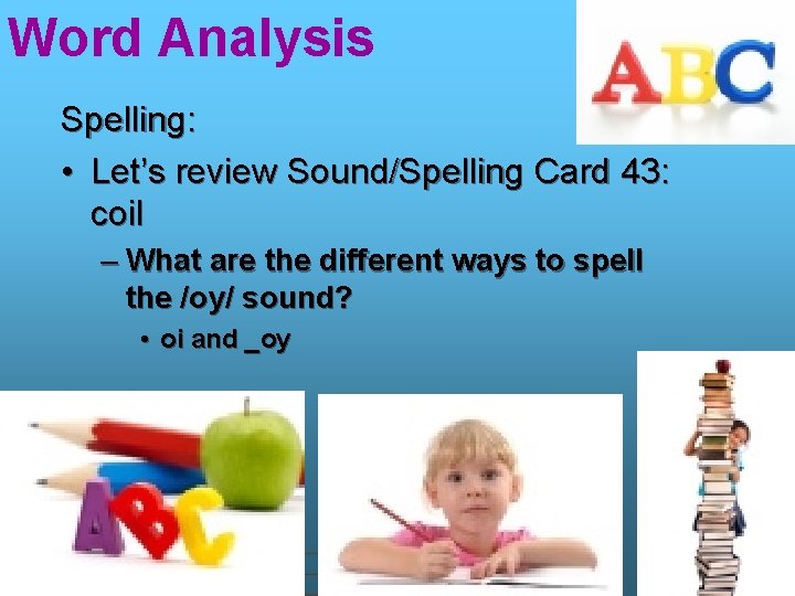 Word Analysis Spelling: • Let’s review Sound/Spelling Card 43: coil – What are the