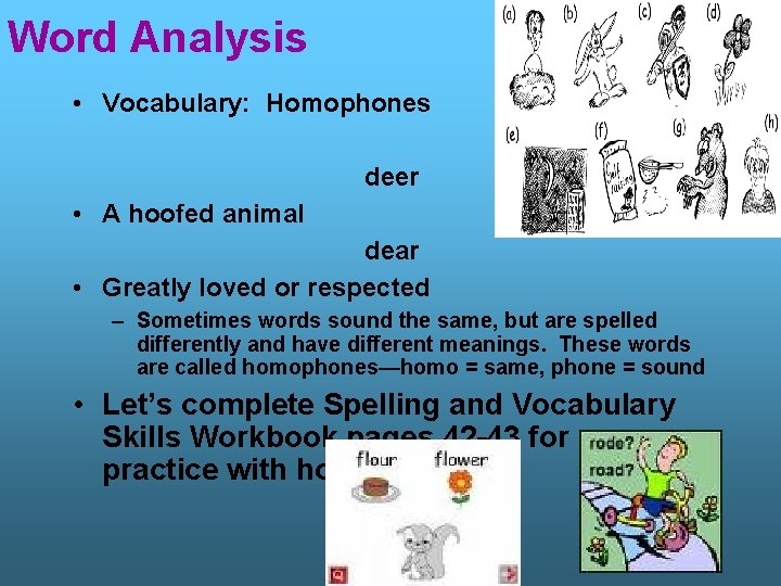 Word Analysis • Vocabulary: Homophones deer • A hoofed animal dear • Greatly loved