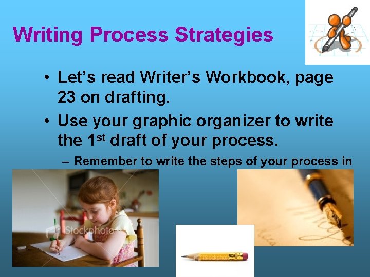 Writing Process Strategies • Let’s read Writer’s Workbook, page 23 on drafting. • Use