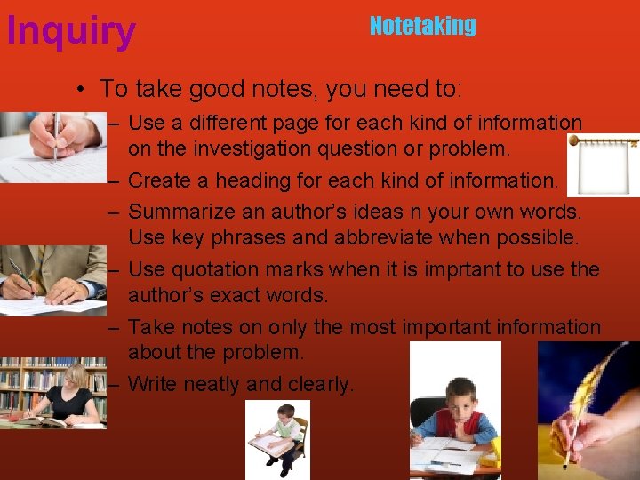 Inquiry Notetaking • To take good notes, you need to: – Use a different