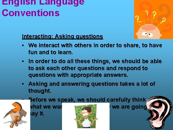 English Language Conventions Interacting: Asking questions • We interact with others in order to