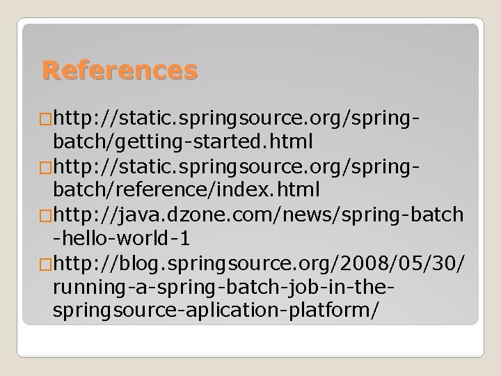 References �http: //static. springsource. org/spring- batch/getting-started. html �http: //static. springsource. org/springbatch/reference/index. html �http: //java.