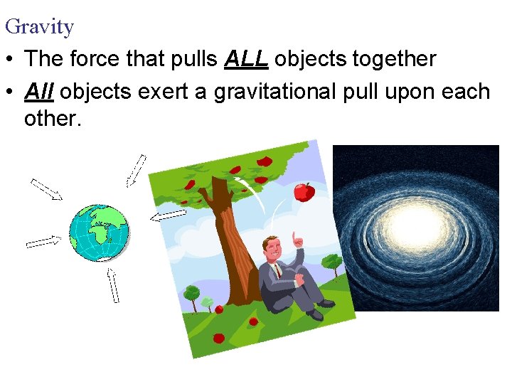 Gravity • The force that pulls ALL objects together • All objects exert a