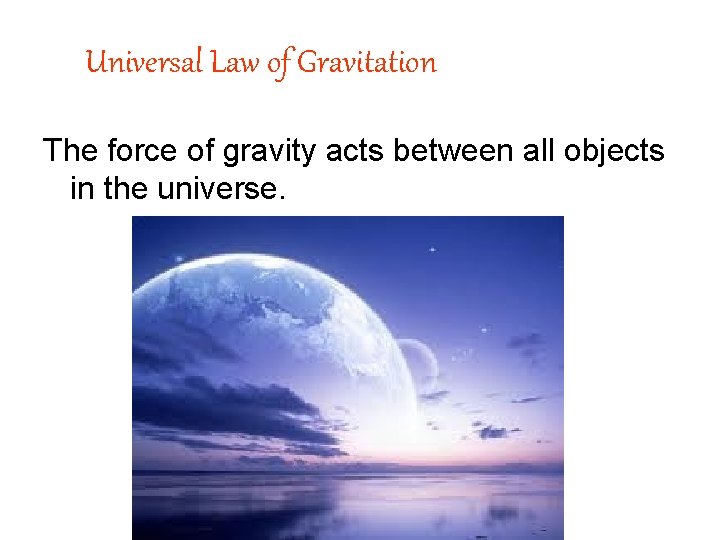 Universal Law of Gravitation The force of gravity acts between all objects in the