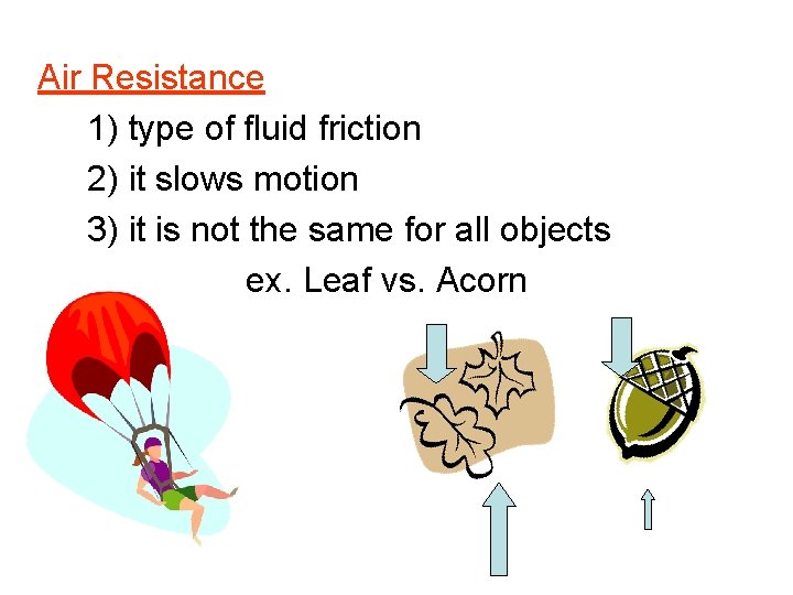 Air Resistance 1) type of fluid friction 2) it slows motion 3) it is