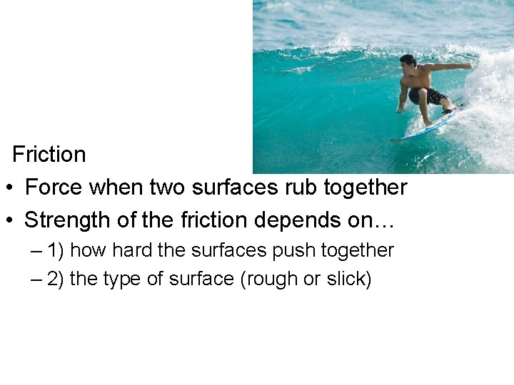 Friction • Force when two surfaces rub together • Strength of the friction depends