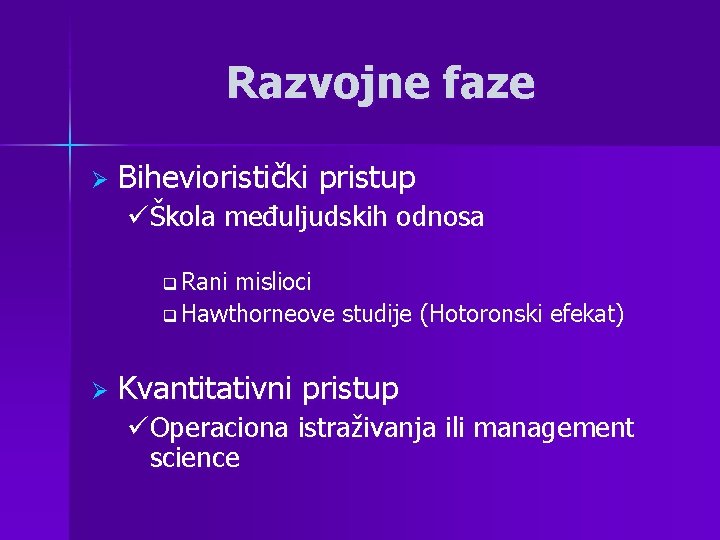 Razvojne faze Ø Bihevioristički pristup üŠkola međuljudskih odnosa q Rani mislioci q Hawthorneove studije