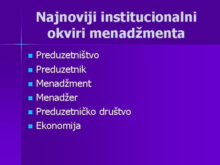 Najnoviji institucionalni okviri menadžmenta Preduzetništvo n Preduzetnik n Menadžment n Menadžer n Preduzetničko društvo