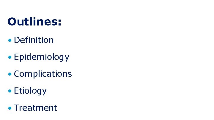 Outlines: • Definition • Epidemiology • Complications • Etiology • Treatment 
