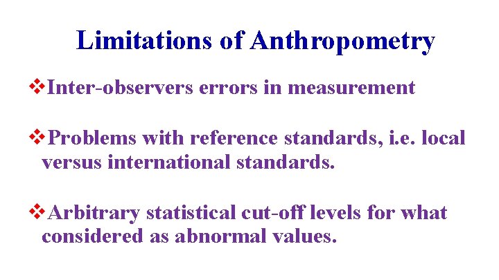 Limitations of Anthropometry v. Inter-observers errors in measurement v. Problems with reference standards, i.