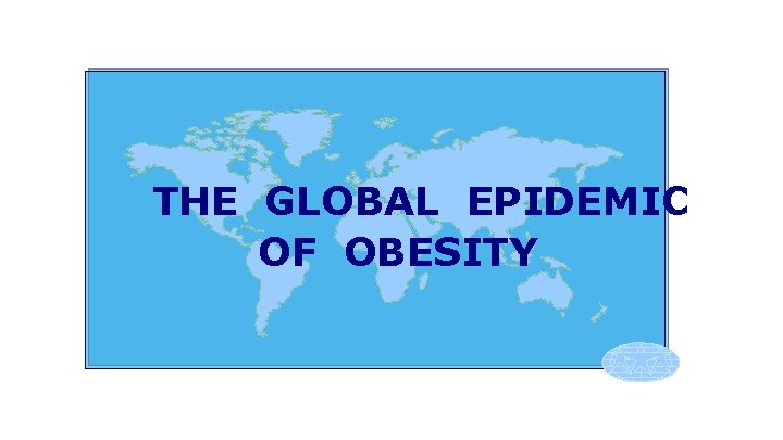 THE GLOBAL EPIDEMIC OF OBESITY 