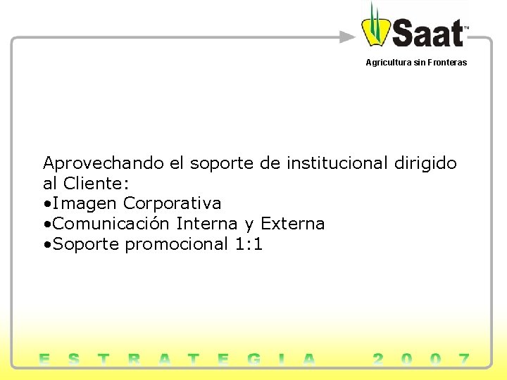 Agricultura sin Fronteras Aprovechando el soporte de institucional dirigido al Cliente: • Imagen Corporativa