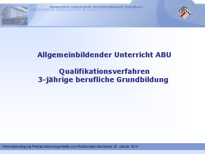 Allgemeinbildender Unterricht ABU Qualifikationsverfahren 3 -jährige berufliche Grundbildung Informationstagung Restaurationsangestellte und Restaurationsfachleute 20. Januar