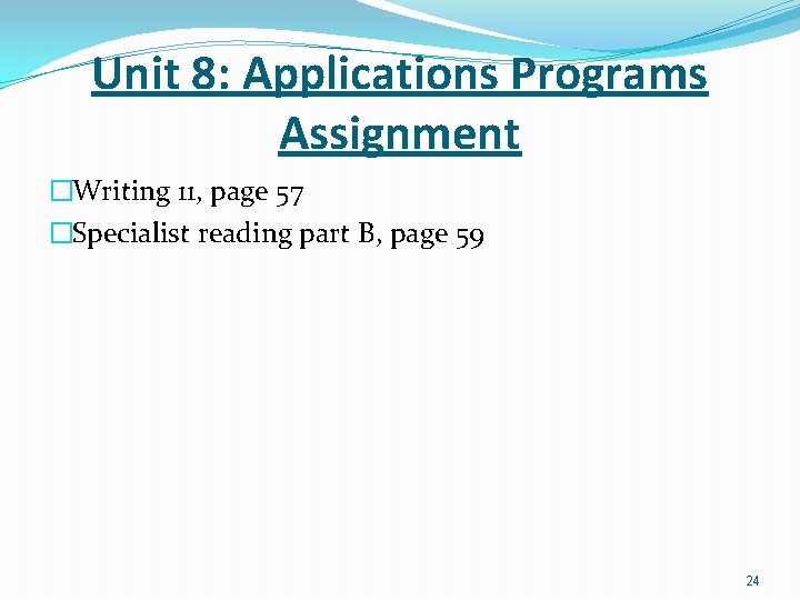 Unit 8: Applications Programs Assignment �Writing 11, page 57 �Specialist reading part B, page
