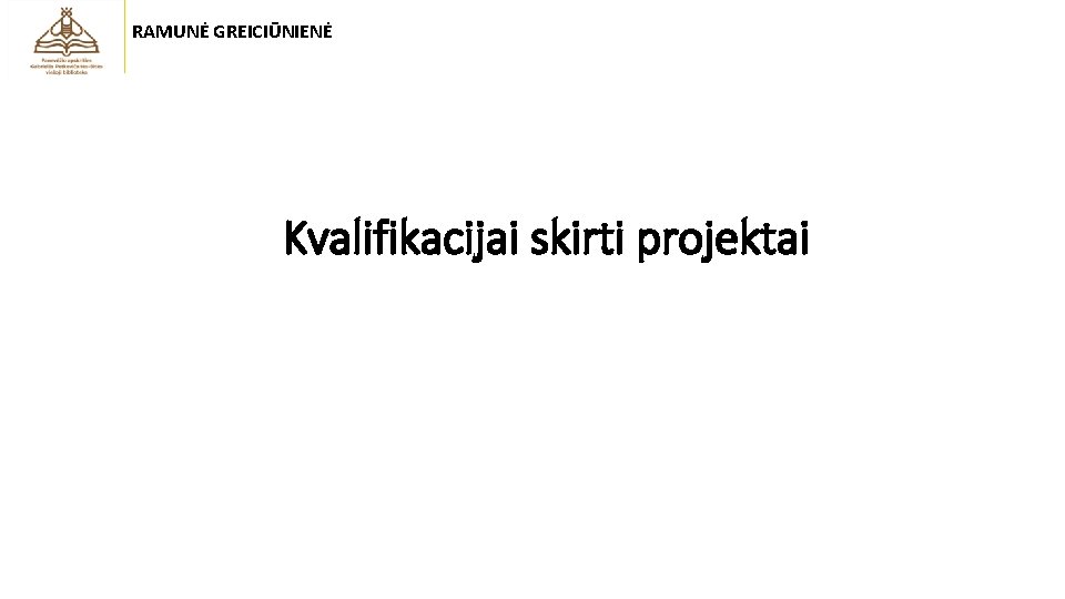 RAMUNĖ GREICIŪNIENĖ Kvalifikacijai skirti projektai 