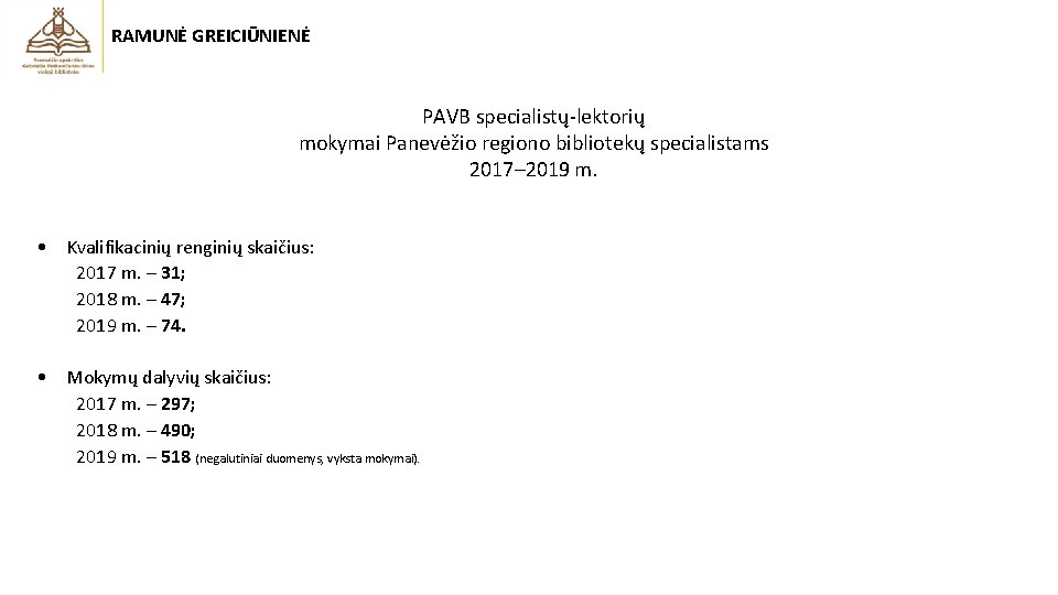 RAMUNĖ GREICIŪNIENĖ PAVB specialistų-lektorių mokymai Panevėžio regiono bibliotekų specialistams 2017– 2019 m. • Kvalifikacinių