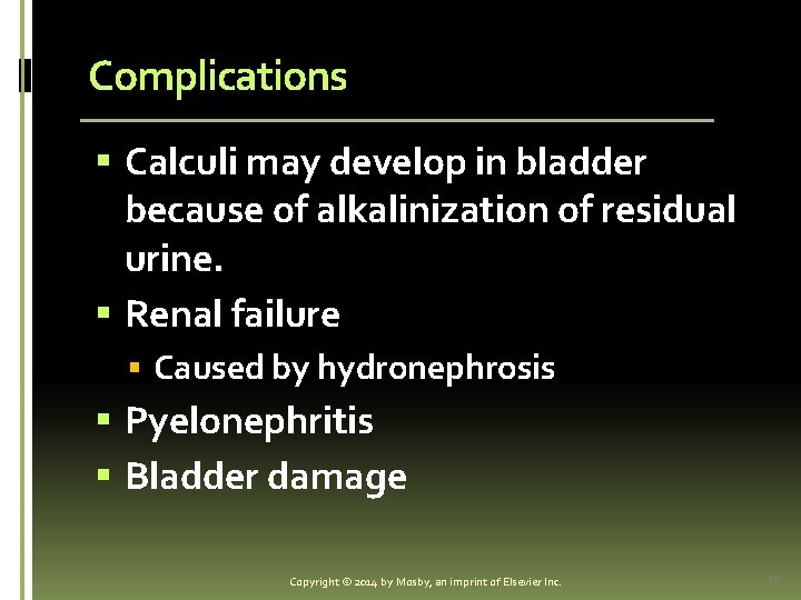 Complications § Calculi may develop in bladder because of alkalinization of residual urine. §