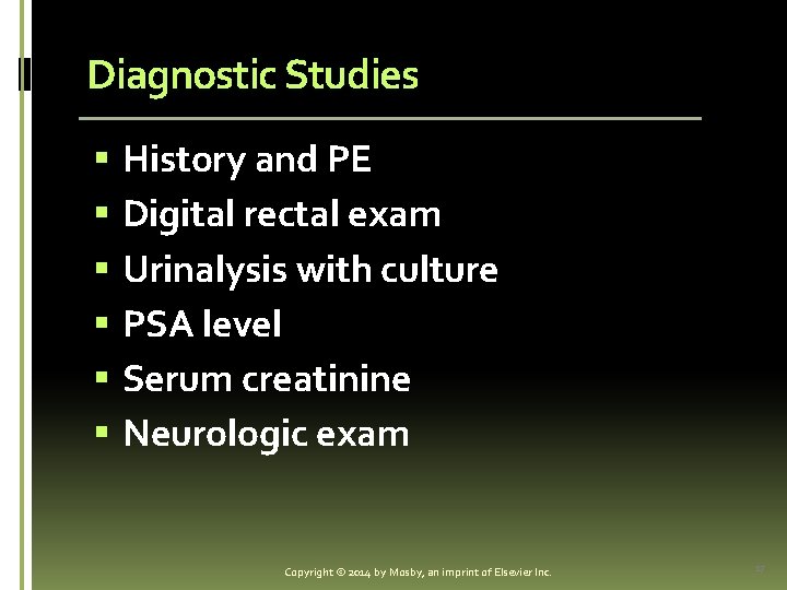 Diagnostic Studies § § § History and PE Digital rectal exam Urinalysis with culture