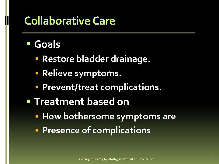 Collaborative Care § Goals § Restore bladder drainage. § Relieve symptoms. § Prevent/treat complications.