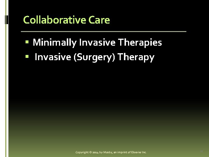 Collaborative Care § Minimally Invasive Therapies § Invasive (Surgery) Therapy Copyright © 2014 by