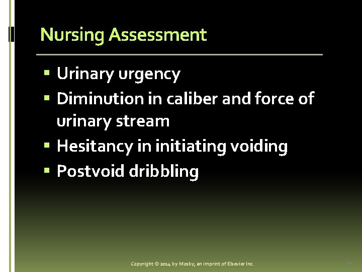 Nursing Assessment § Urinary urgency § Diminution in caliber and force of urinary stream