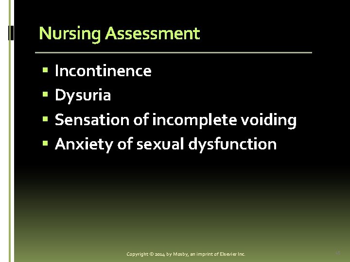 Nursing Assessment § § Incontinence Dysuria Sensation of incomplete voiding Anxiety of sexual dysfunction