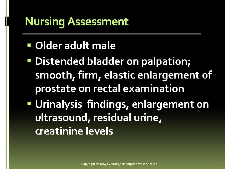 Nursing Assessment § Older adult male § Distended bladder on palpation; smooth, firm, elastic