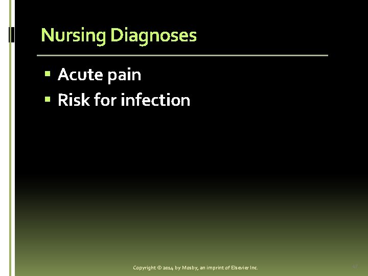 Nursing Diagnoses § Acute pain § Risk for infection Copyright © 2014 by Mosby,