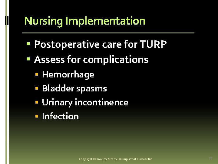 Nursing Implementation § Postoperative care for TURP § Assess for complications § Hemorrhage §