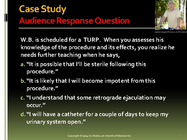 Case Study Audience Response Question Jupiterimages/Photos. com/Thinkstock W. B. is scheduled for a TURP.