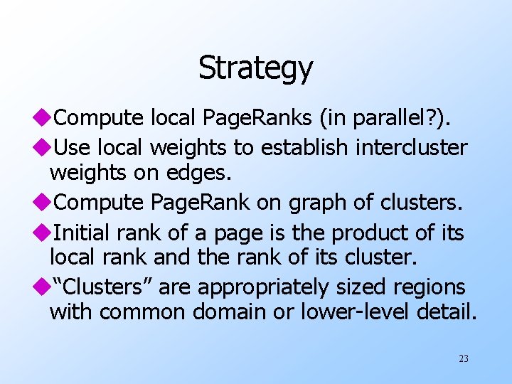 Strategy u. Compute local Page. Ranks (in parallel? ). u. Use local weights to