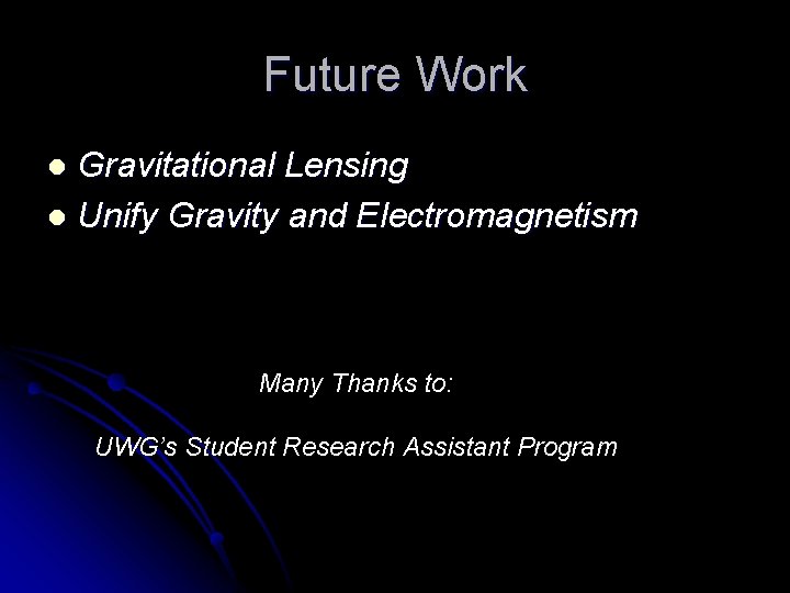 Future Work Gravitational Lensing l Unify Gravity and Electromagnetism l Many Thanks to: UWG’s