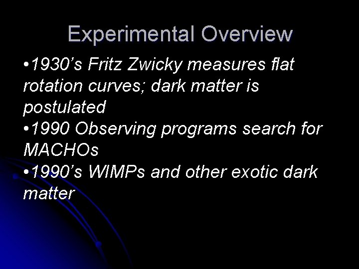 Experimental Overview • 1930’s Fritz Zwicky measures flat rotation curves; dark matter is postulated