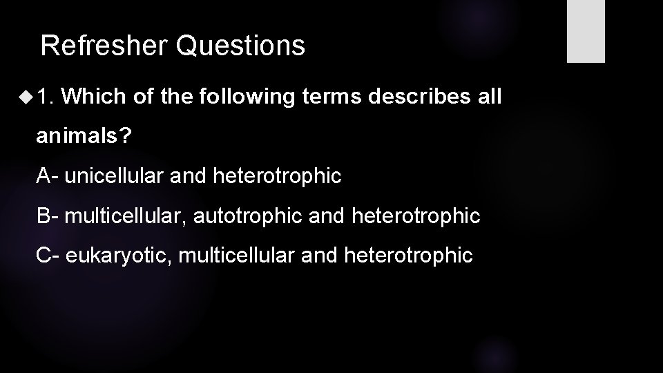 Refresher Questions 1. Which of the following terms describes all animals? A- unicellular and