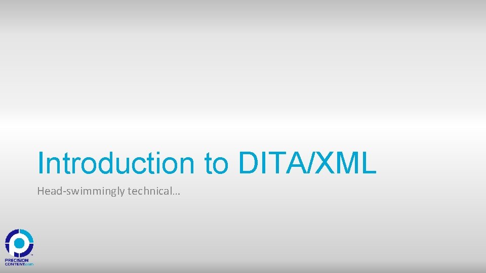 Introduction to DITA/XML Head-swimmingly technical… 