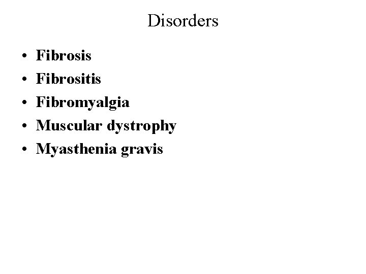 Disorders • • • Fibrosis Fibrositis Fibromyalgia Muscular dystrophy Myasthenia gravis 