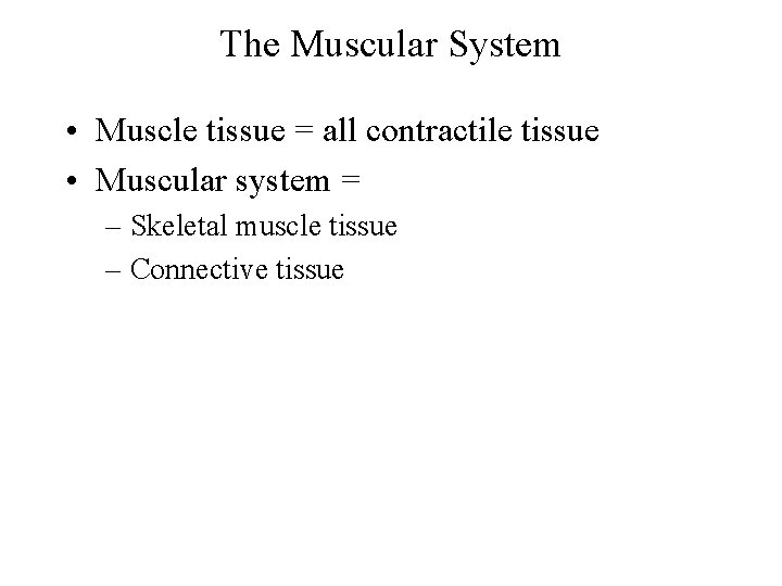 The Muscular System • Muscle tissue = all contractile tissue • Muscular system =