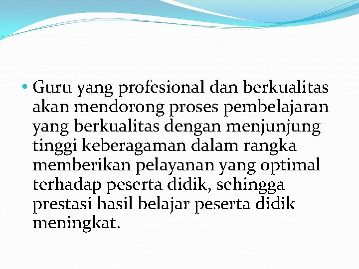  • Guru yang profesional dan berkualitas akan mendorong proses pembelajaran yang berkualitas dengan