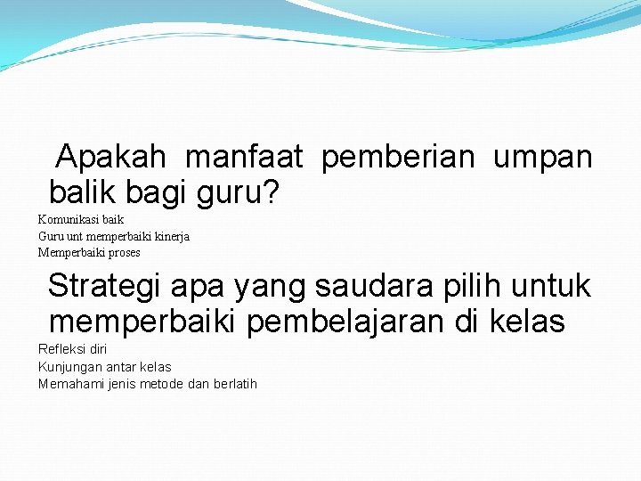 Apakah manfaat pemberian umpan balik bagi guru? Komunikasi baik Guru unt memperbaiki kinerja Memperbaiki