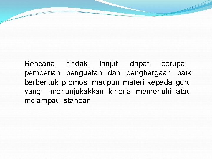 Rencana tindak lanjut dapat berupa pemberian penguatan dan penghargaan baik berbentuk promosi maupun materi