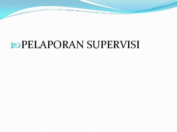  PELAPORAN SUPERVISI 