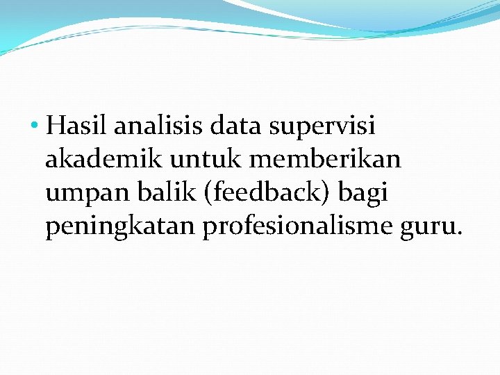  • Hasil analisis data supervisi akademik untuk memberikan umpan balik (feedback) bagi peningkatan