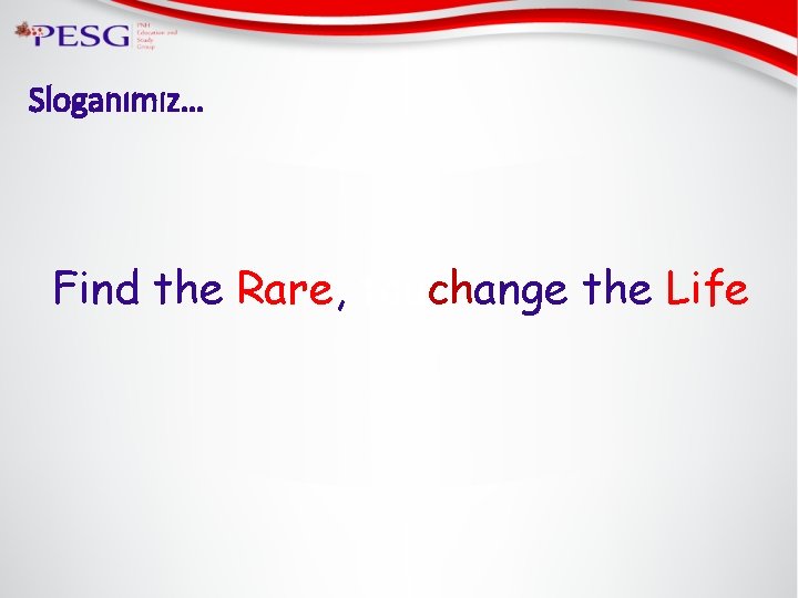 Sloganımız… Find the Rare, touchange the Life 