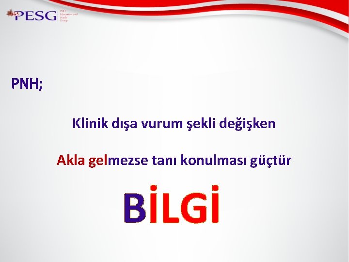 PNH; Klinik dışa vurum şekli değişken Akla gelmezse tanı konulması güçtür BİLGİ 