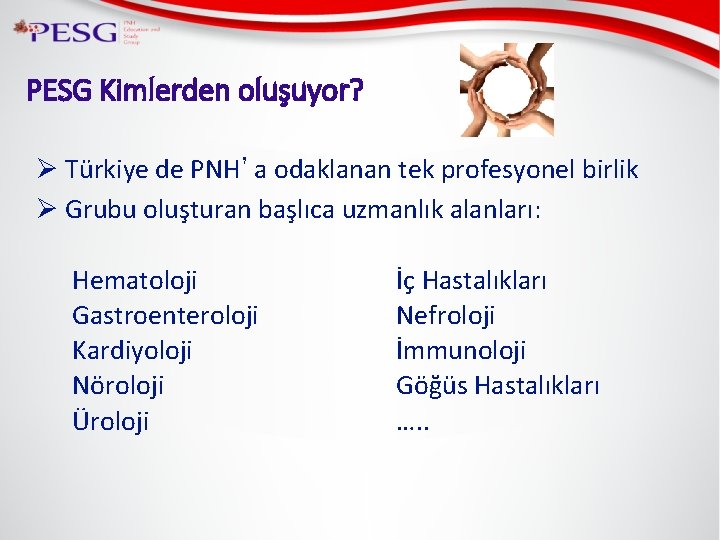PESG Kimlerden oluşuyor? Ø Türkiye de PNH’ a odaklanan tek profesyonel birlik Ø Grubu