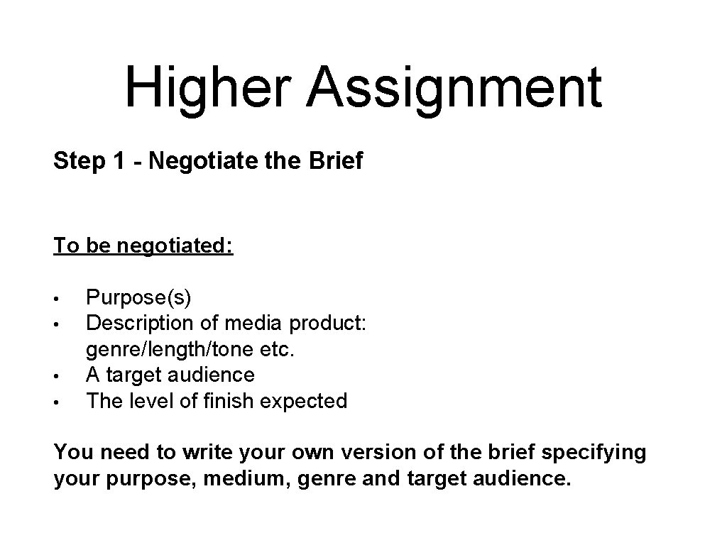 Higher Assignment Step 1 - Negotiate the Brief To be negotiated: • • Purpose(s)
